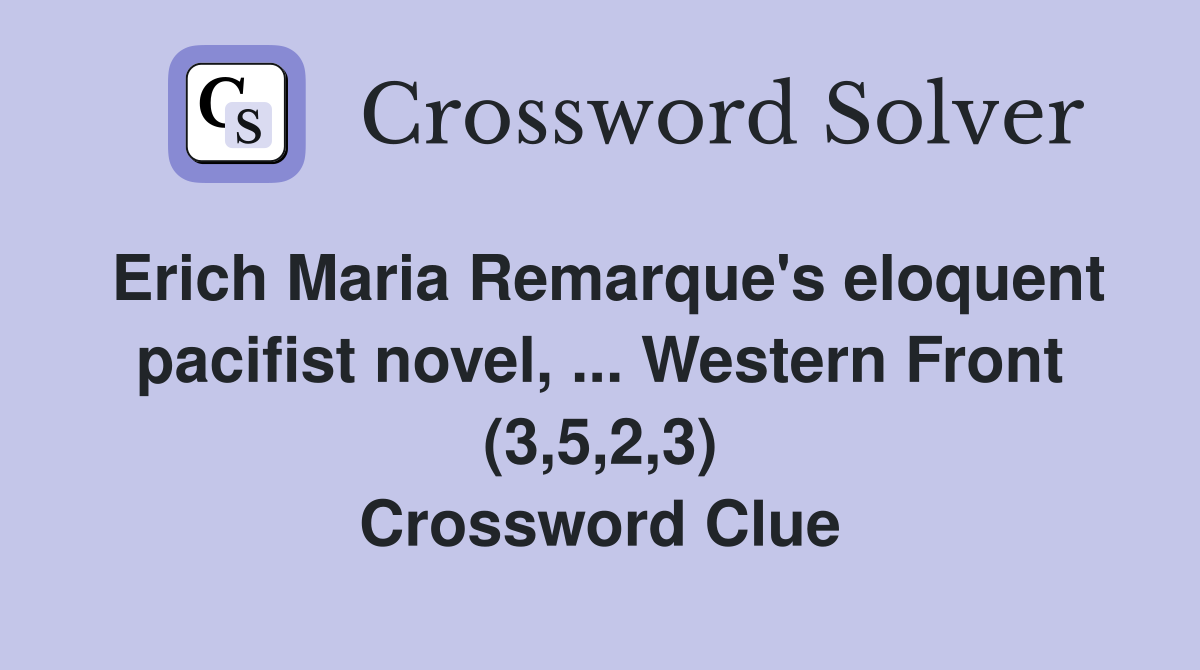 Erich Maria Remarque's eloquent pacifist novel, ... Western Front (3,5,2,3) Crossword Clue