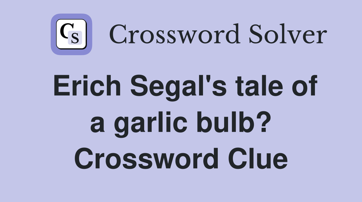 Erich Segal's tale of a garlic bulb? Crossword Clue