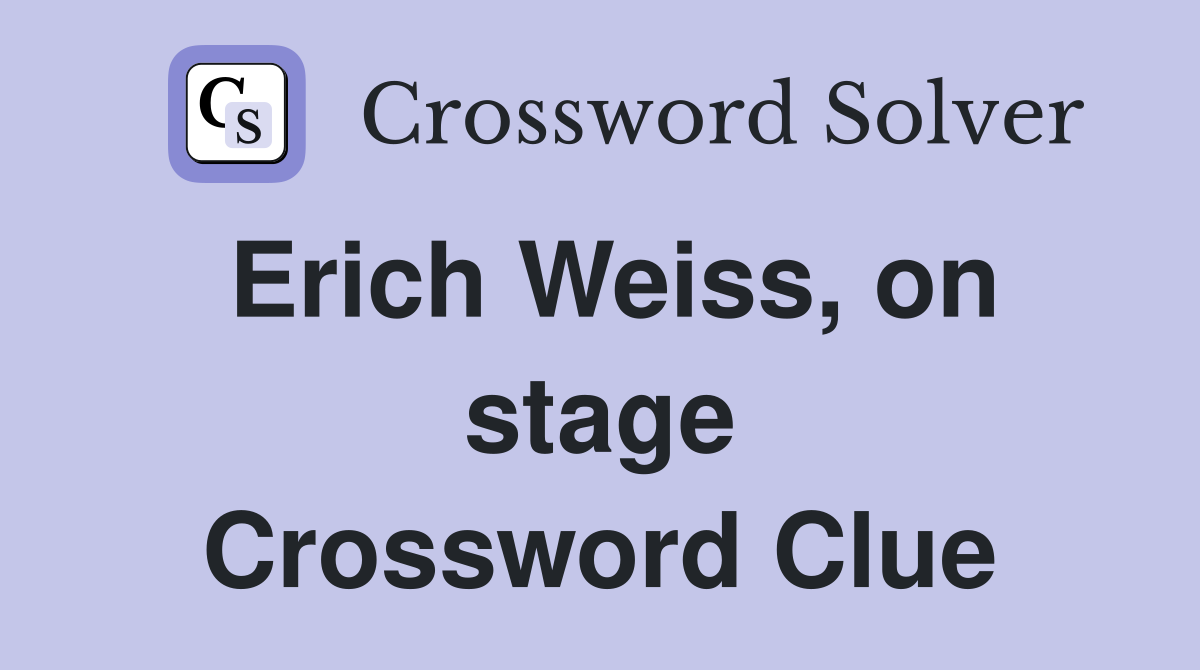 Erich Weiss, on stage Crossword Clue