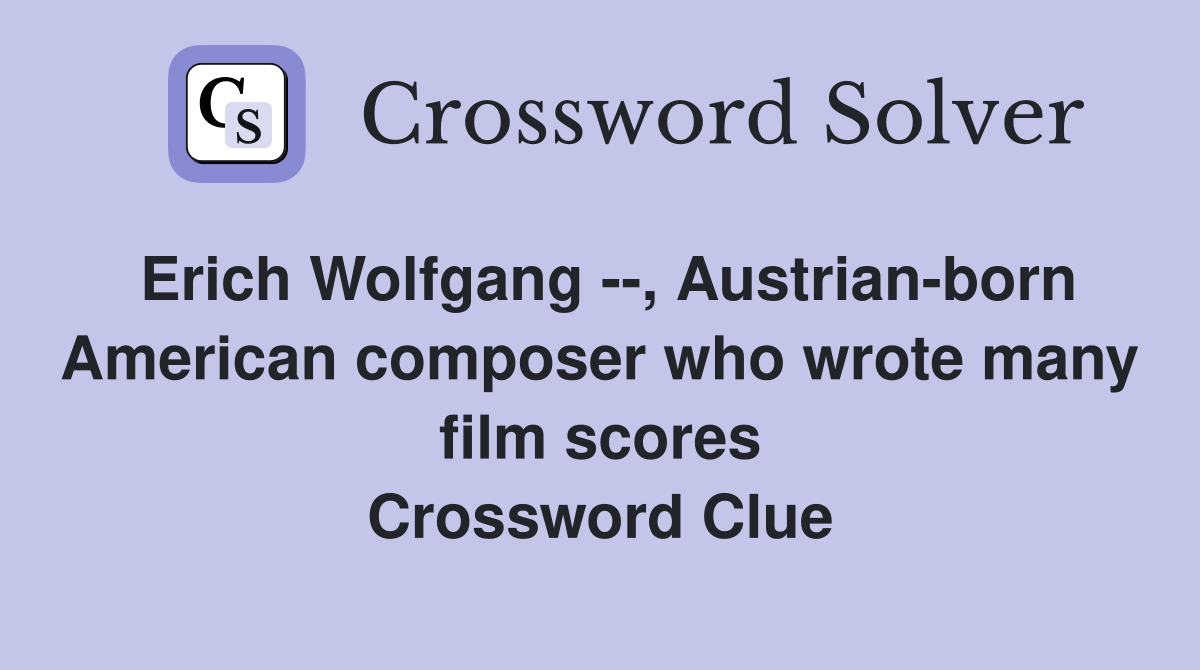 Erich Wolfgang --, Austrian-born American composer who wrote many film scores Crossword Clue