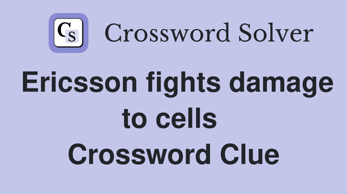Ericsson fights damage to cells  Crossword Clue