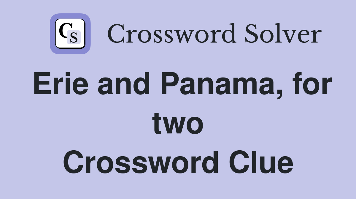 Erie and Panama, for two Crossword Clue