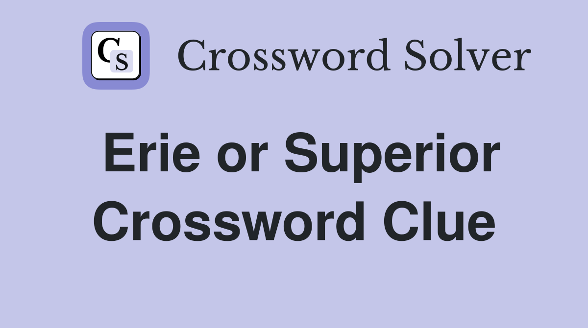 Erie or Superior Crossword Clue