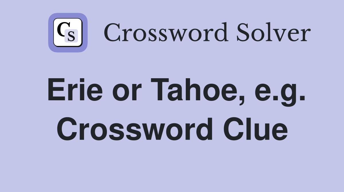 Erie or Tahoe, e.g. Crossword Clue