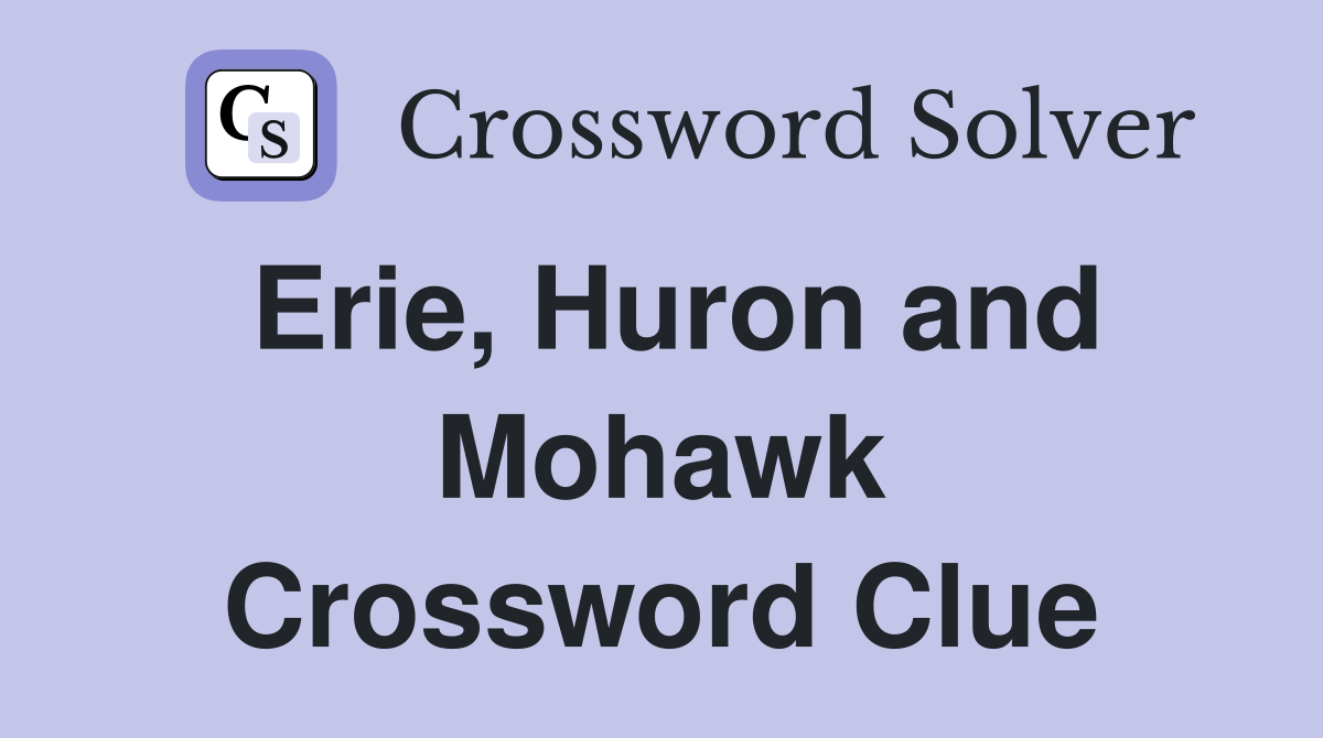 Erie, Huron and Mohawk Crossword Clue