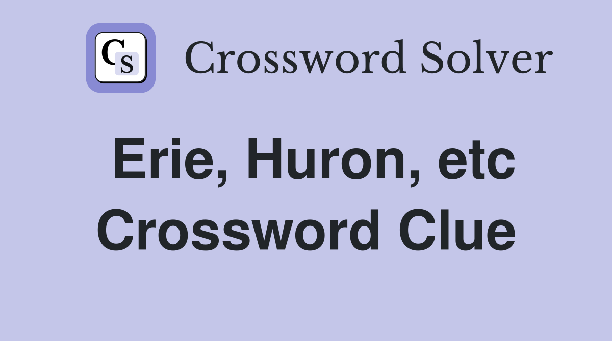 Erie, Huron, etc Crossword Clue