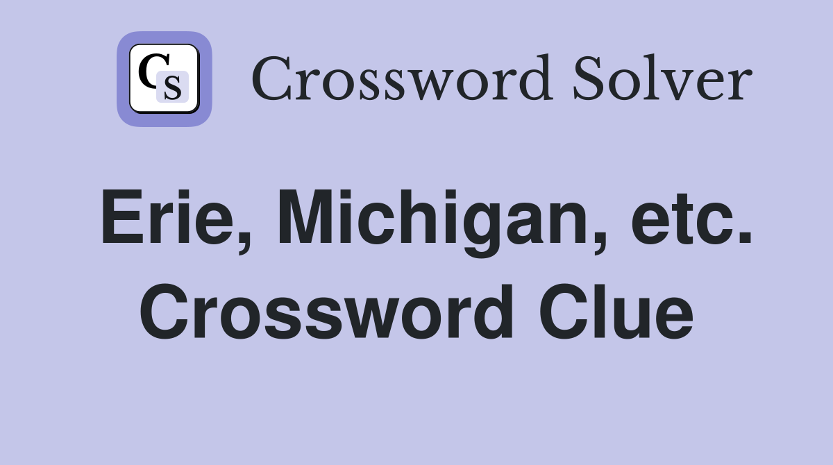 Erie, Michigan, etc. Crossword Clue