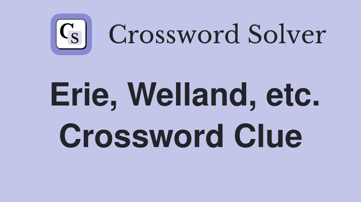 Erie, Welland, etc. Crossword Clue