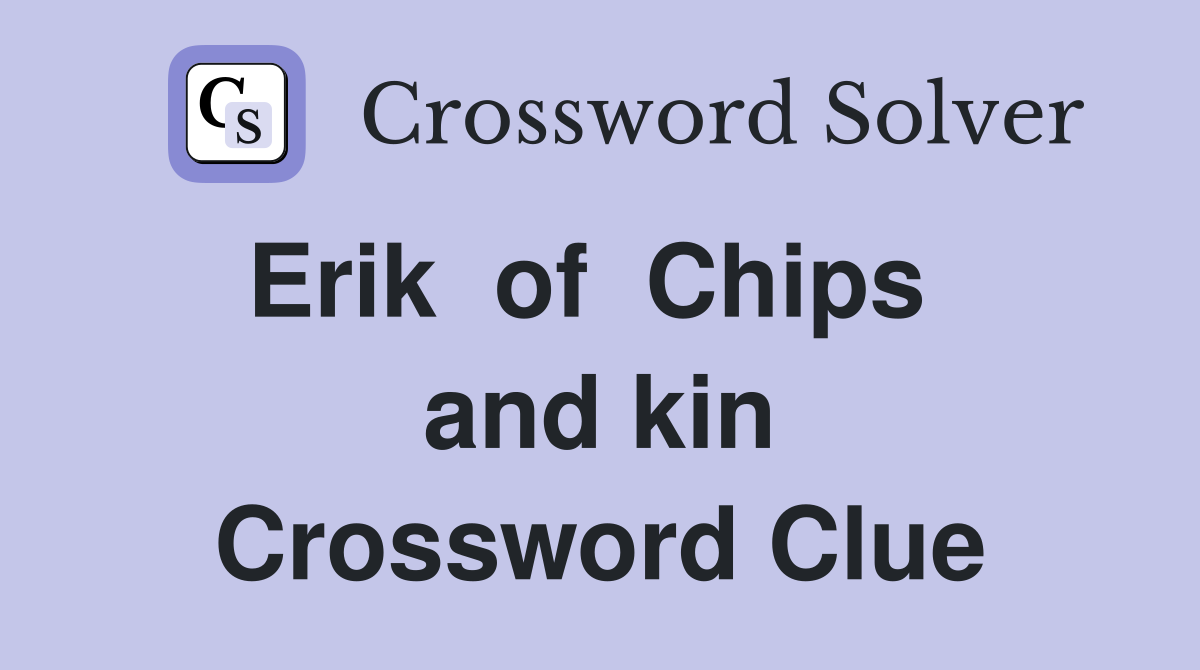 Erik  of  Chips   and kin Crossword Clue