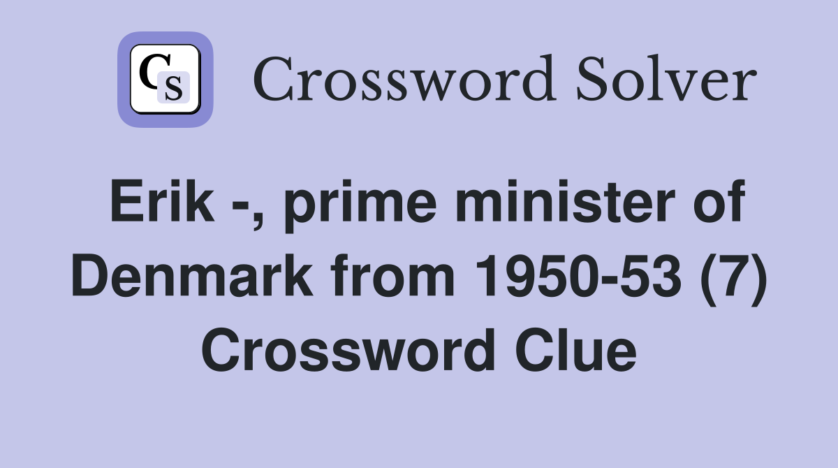 Erik -, prime minister of Denmark from 1950-53 (7) Crossword Clue