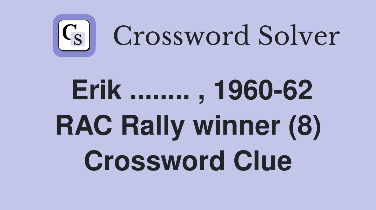 Erik ........ , 1960-62 RAC Rally winner (8) Crossword Clue