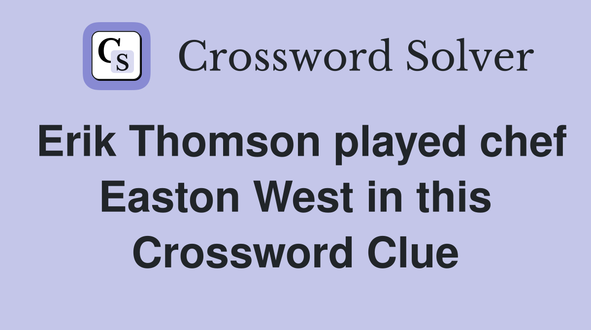Erik Thomson played chef Easton West in this Crossword Clue
