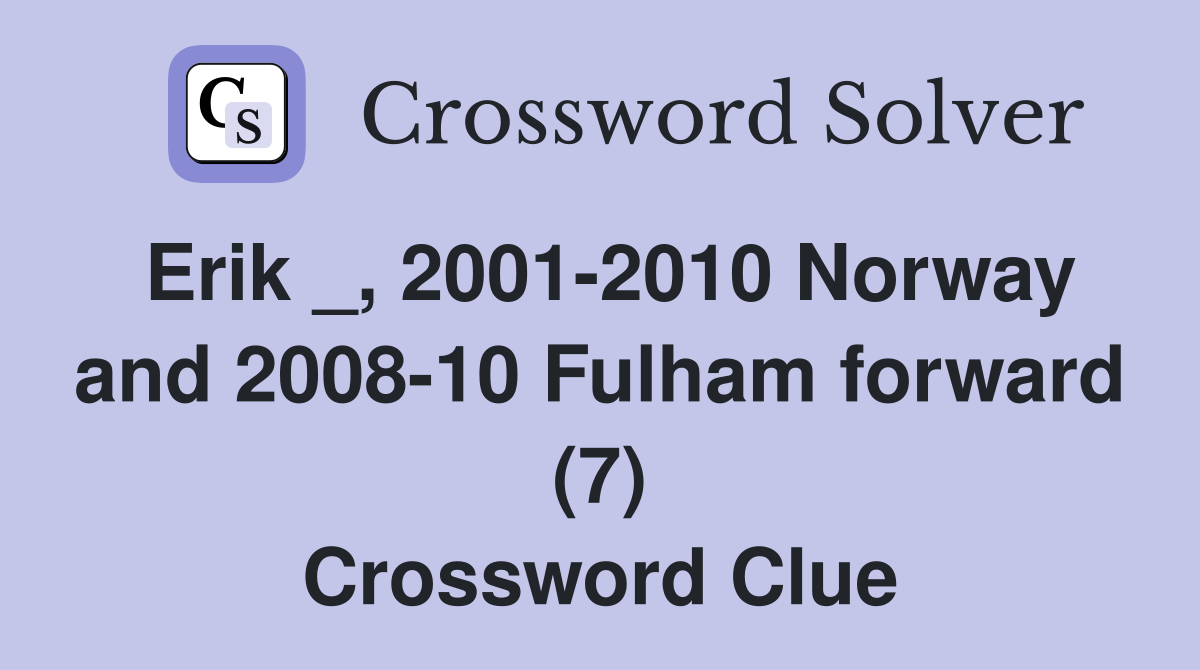 Erik _, 2001-2010 Norway and 2008-10 Fulham forward (7) Crossword Clue