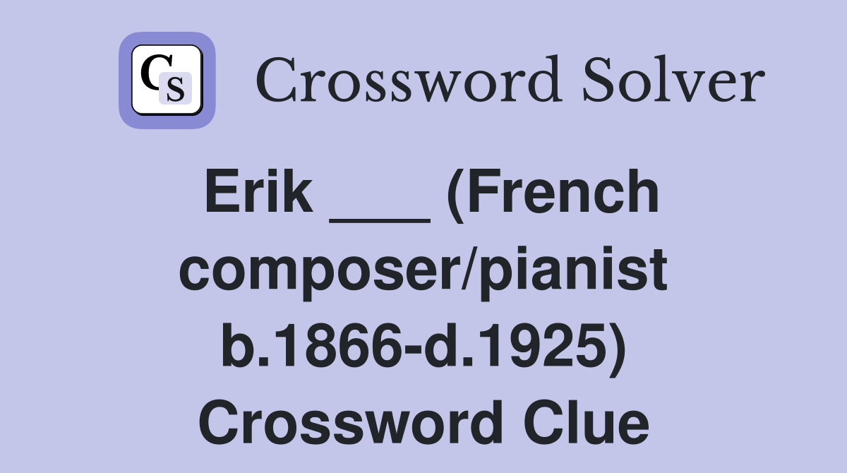 Erik ___ (French composer/pianist b.1866-d.1925) Crossword Clue