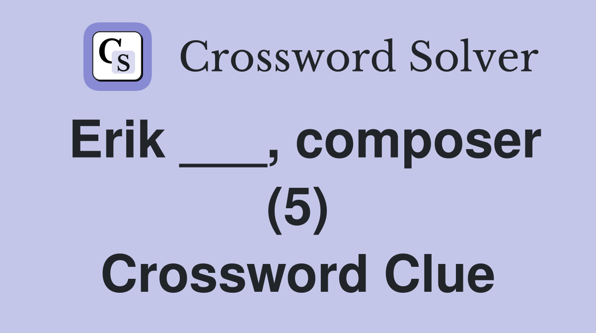 Erik ___, composer (5) Crossword Clue