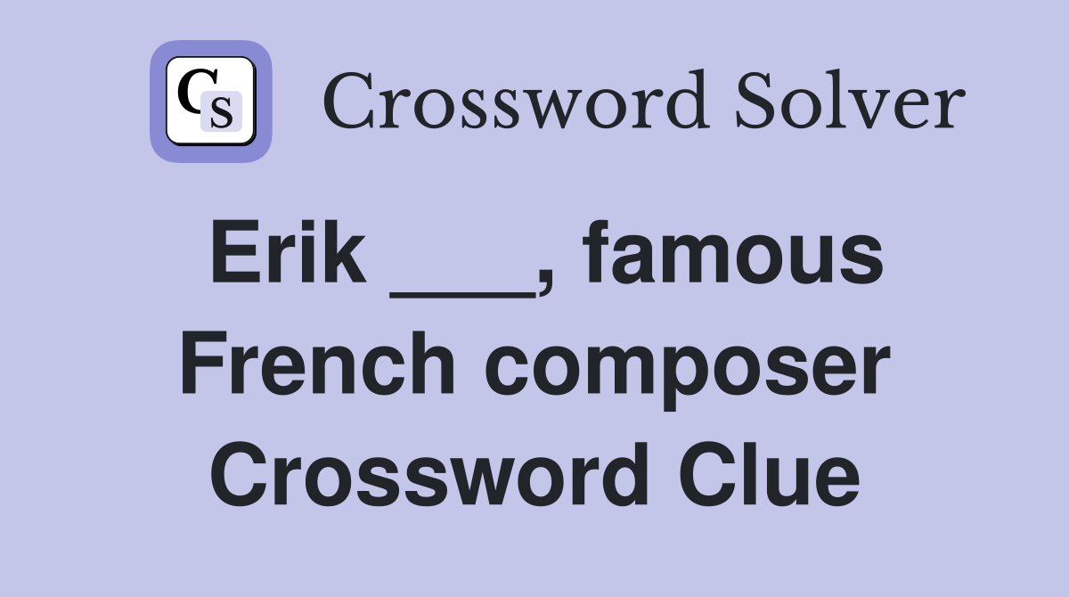 Erik ___, famous French composer Crossword Clue