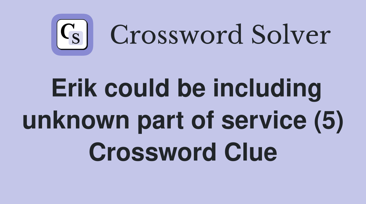 Erik could be including unknown part of service (5) Crossword Clue