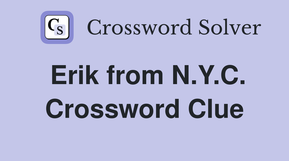 Erik from N.Y.C. Crossword Clue
