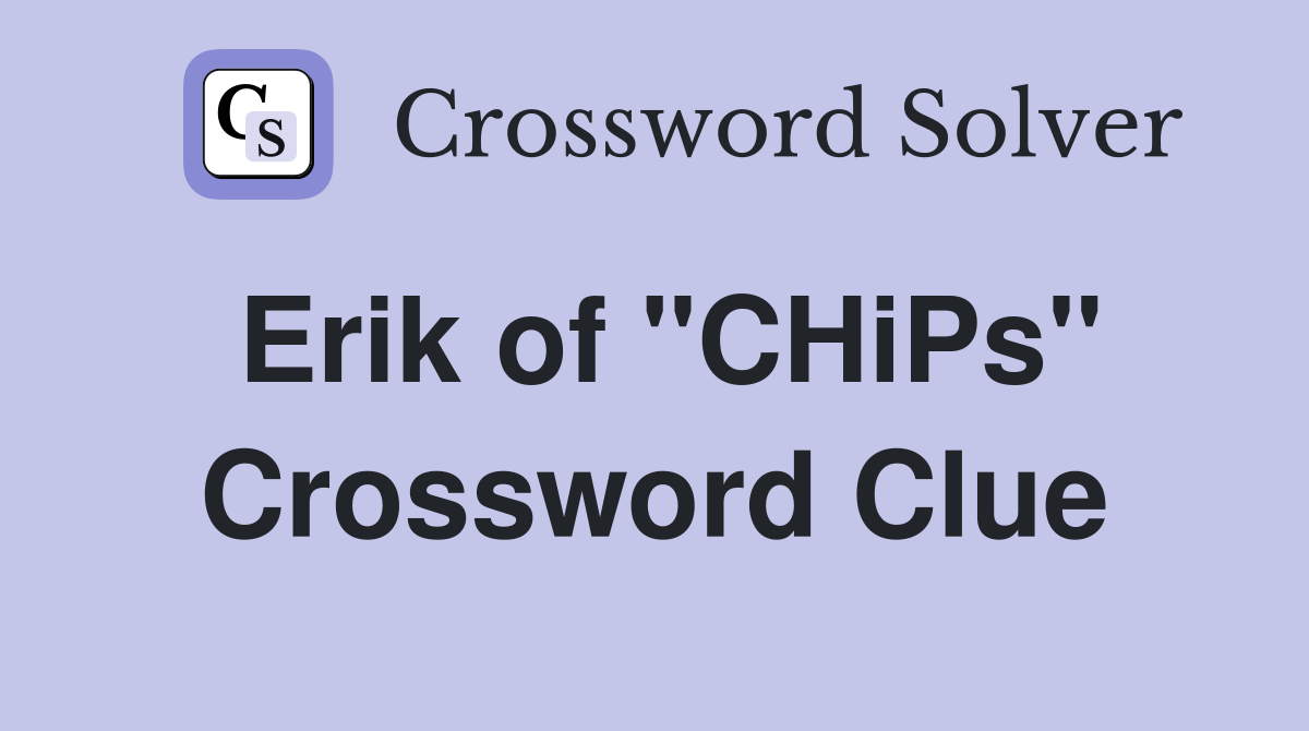 Erik of "CHiPs" Crossword Clue