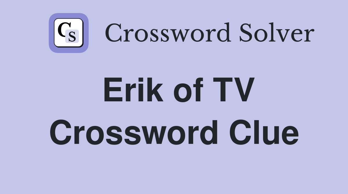 Erik of TV Crossword Clue