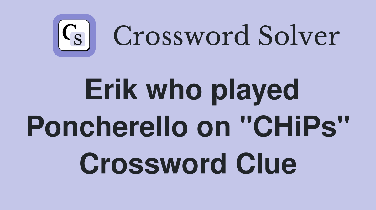 Erik who played Poncherello on "CHiPs" Crossword Clue