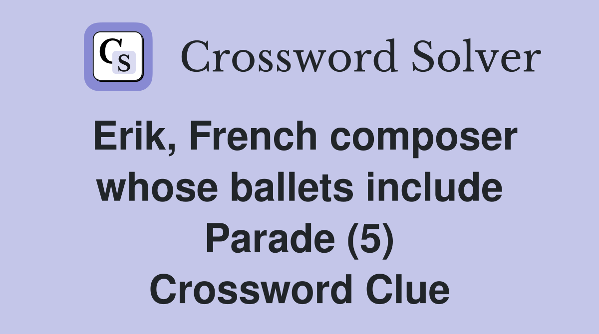 Erik, French composer whose ballets include Parade (5) Crossword Clue