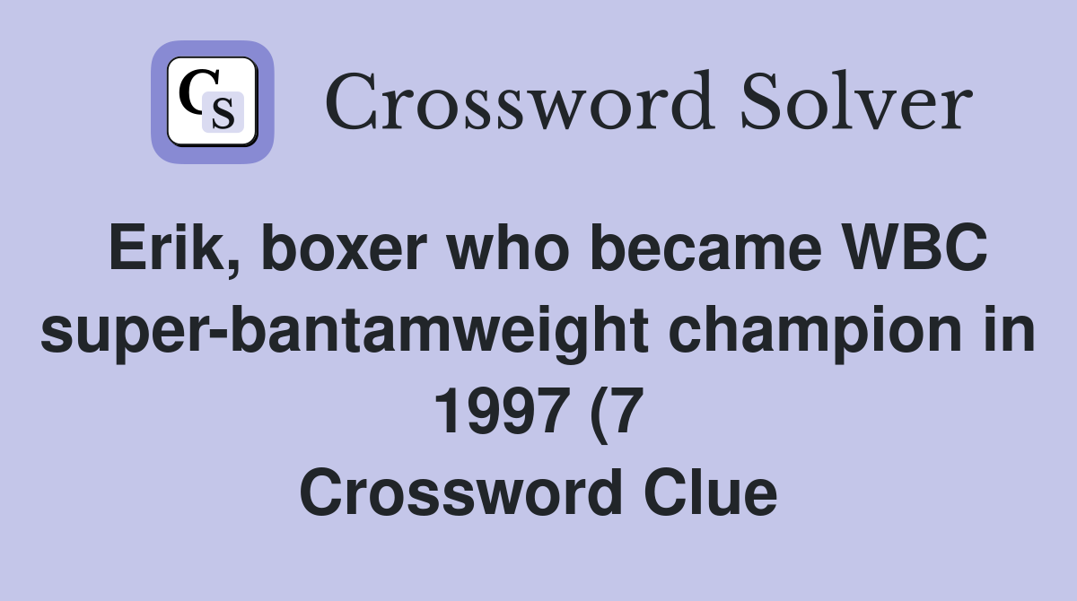 Erik boxer who became WBC super bantamweight champion in 1997 (7 Erik boxer who became WBC super bantamweight champion in 1997 (7