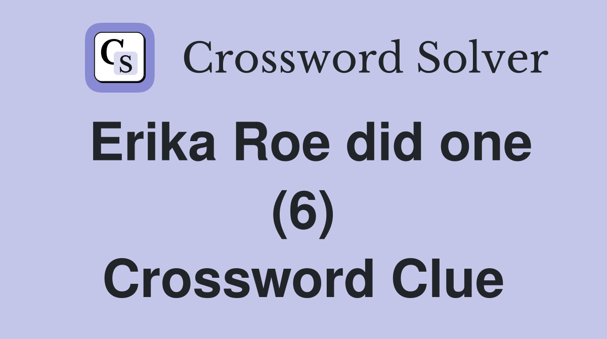 Erika Roe did one (6) Crossword Clue