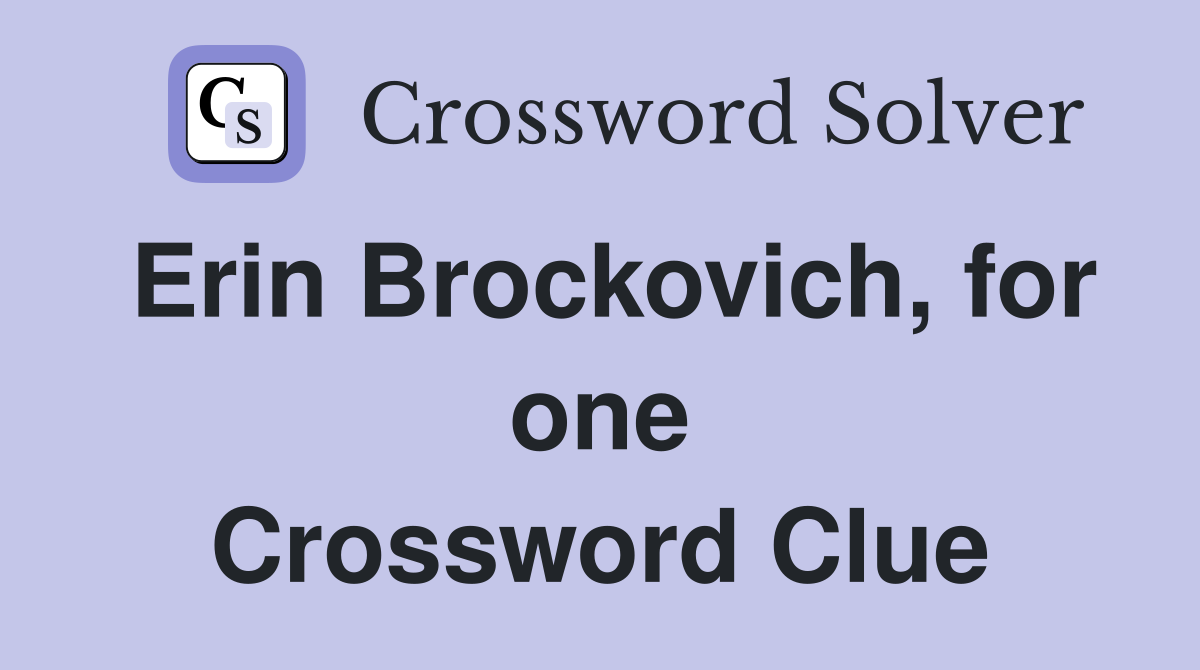 Erin Brockovich, for one Crossword Clue