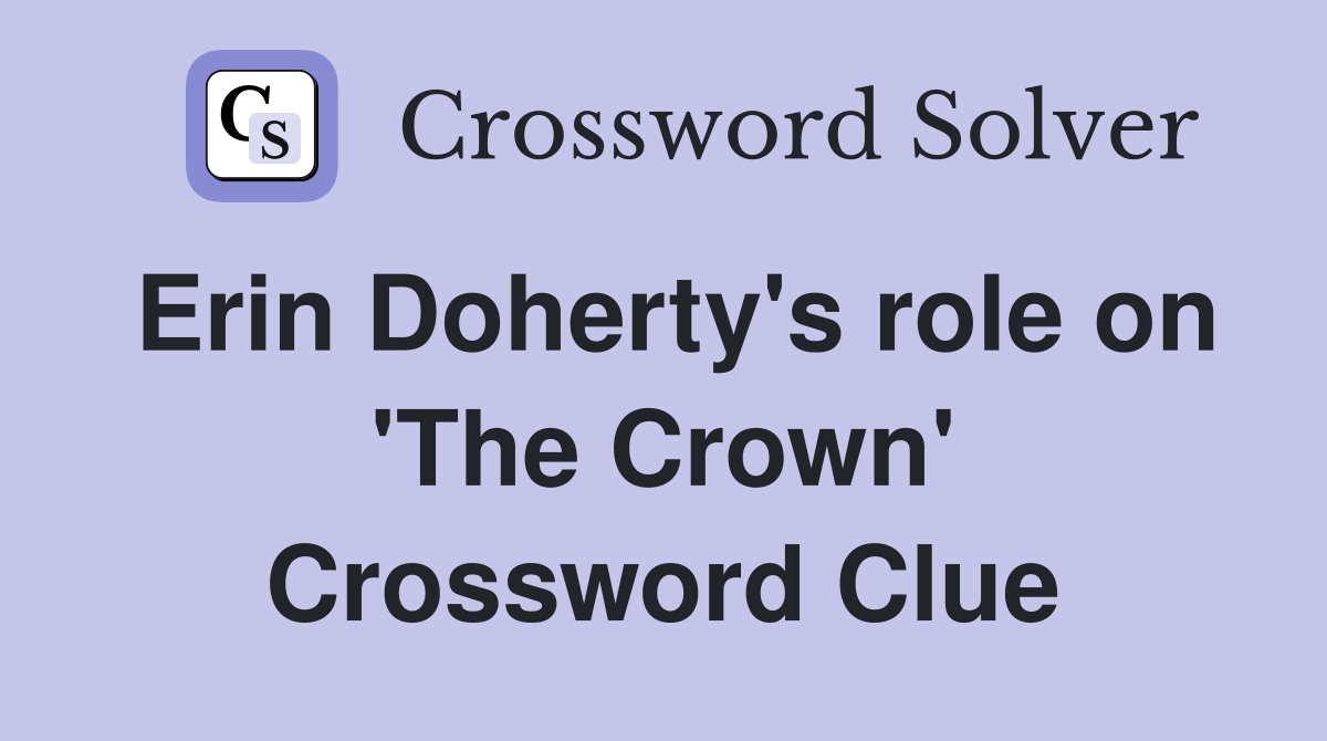 Erin Doherty's role on 'The Crown' Crossword Clue