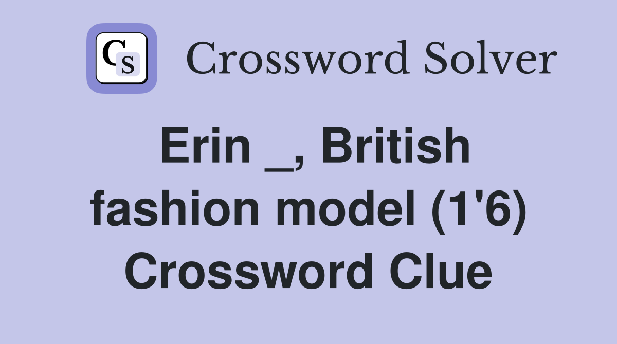 Erin _, British fashion model (1'6) Crossword Clue