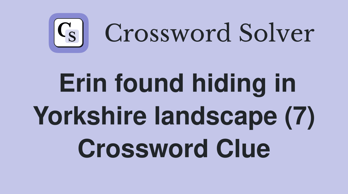 Erin found hiding in Yorkshire landscape (7) Crossword Clue
