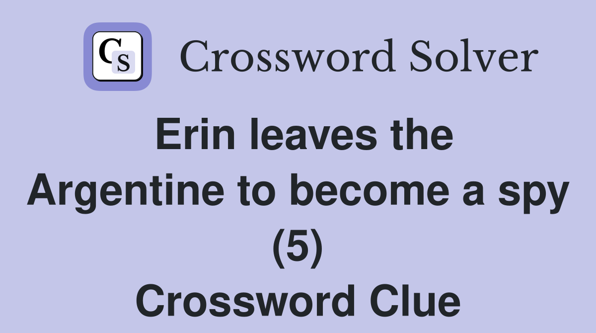 Erin leaves the Argentine to become a spy (5) Crossword Clue