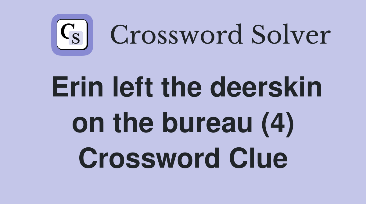 Erin left the deerskin on the bureau (4) Crossword Clue