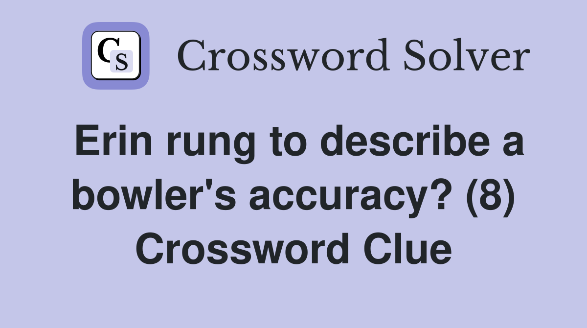 Erin rung to describe a bowler's accuracy? (8) Crossword Clue