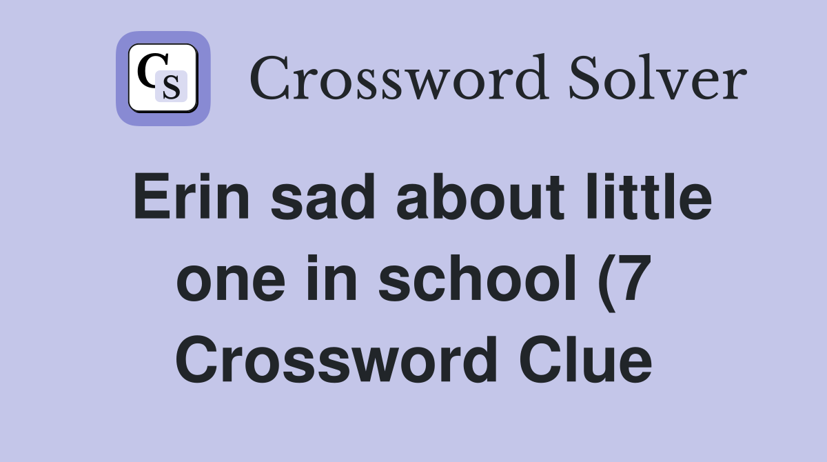 Erin sad about little one in school (7) Crossword Clue Answers Erin sad about little one in school (7) Crossword Clue Answers