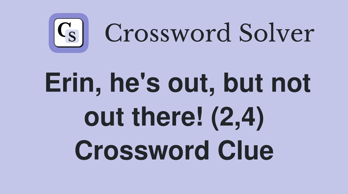 Erin, he's out, but not out there! (2,4) Crossword Clue