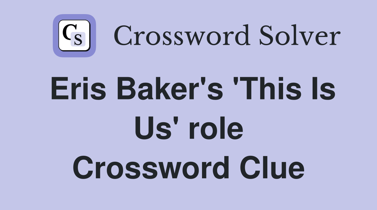 Eris Baker's 'This Is Us' role Crossword Clue