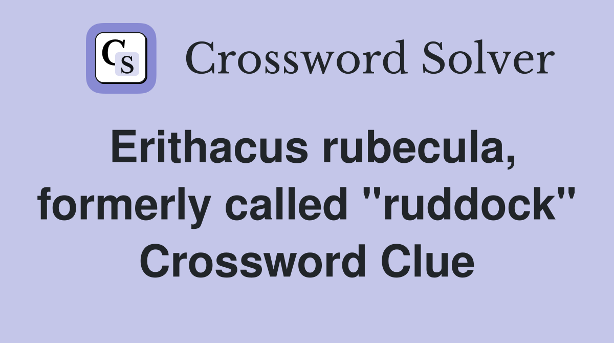 Erithacus rubecula, formerly called "ruddock" Crossword Clue