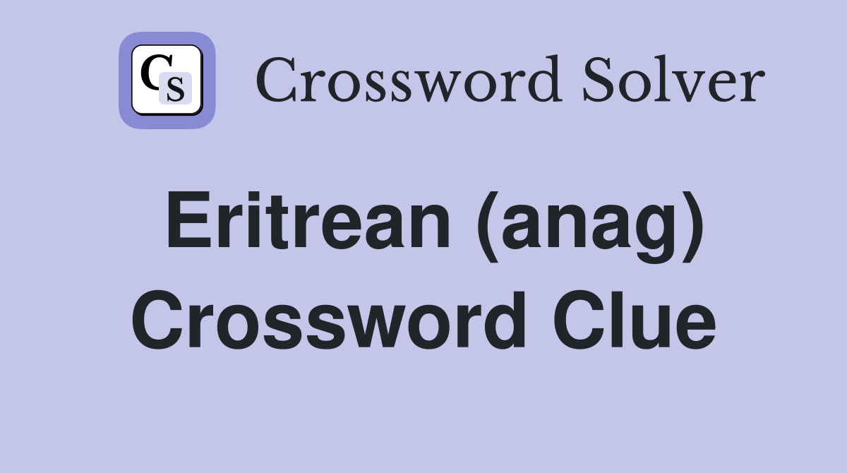 Eritrean (anag) Crossword Clue
