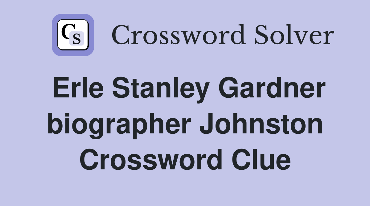 Erle Stanley Gardner biographer Johnston Crossword Clue