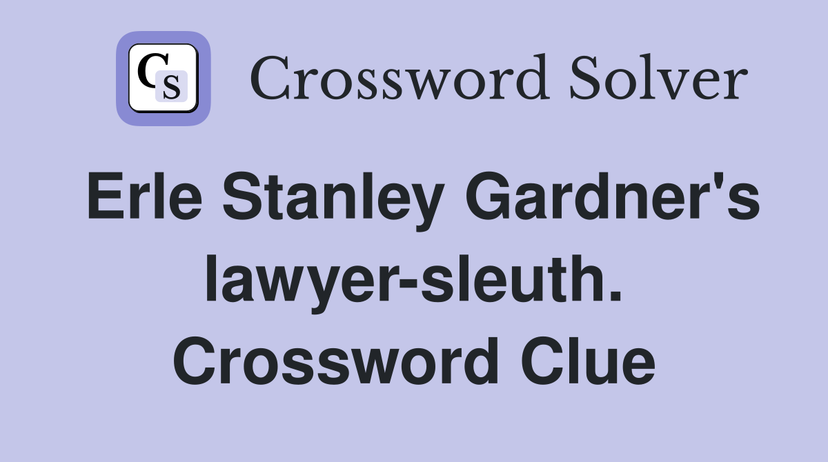 Erle Stanley Gardner's lawyer-sleuth. Crossword Clue