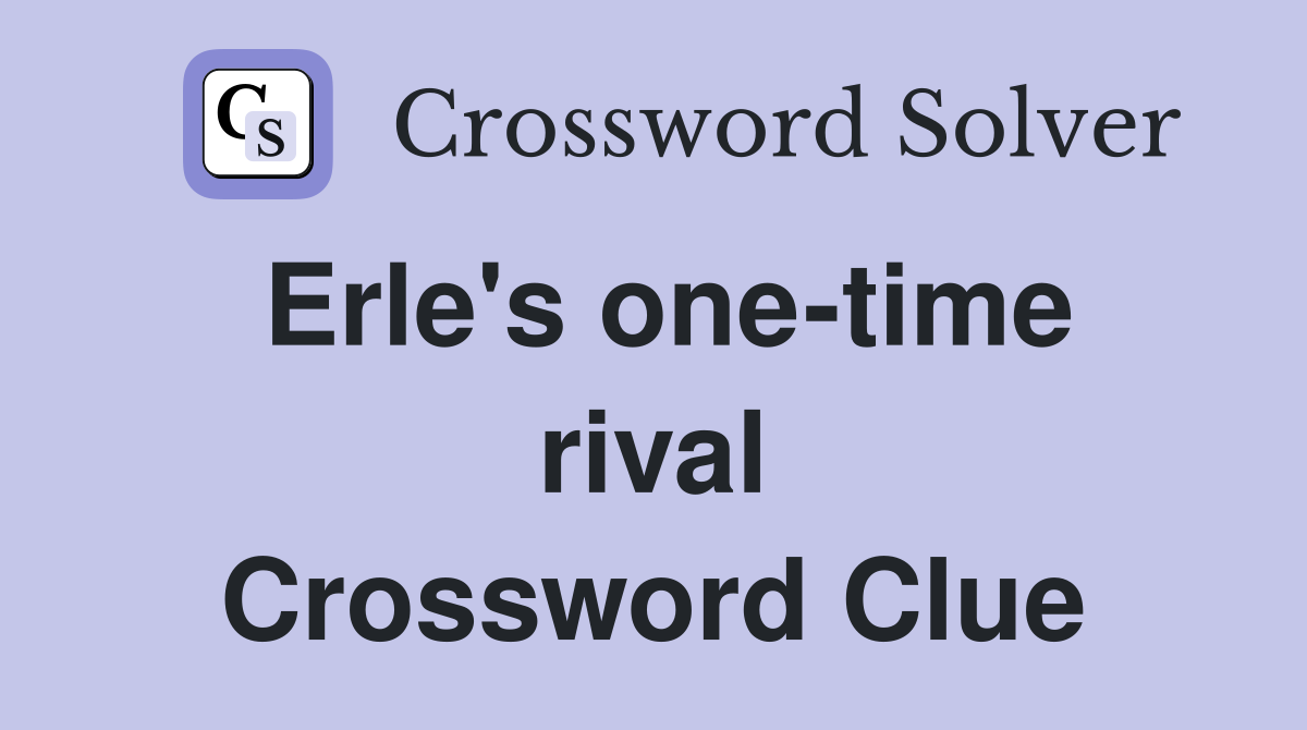 Erle's one-time rival Crossword Clue