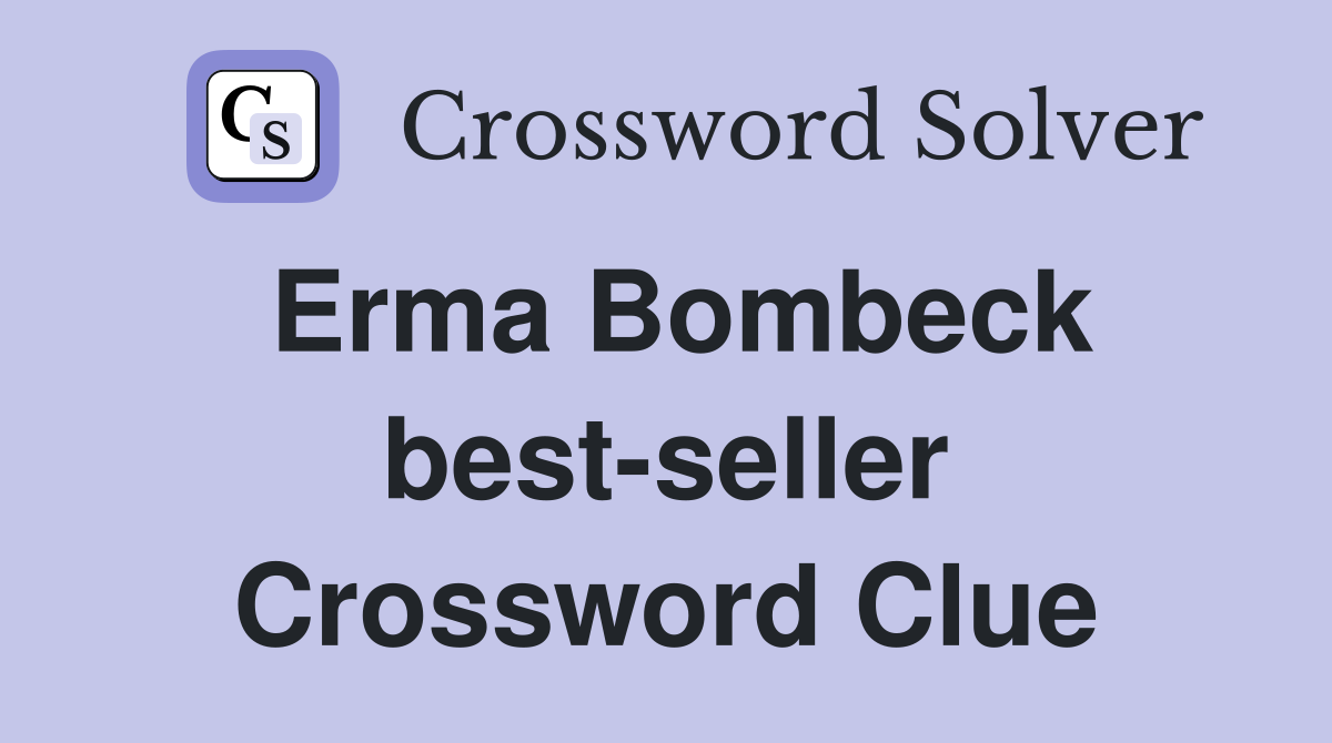 Erma Bombeck best-seller Crossword Clue