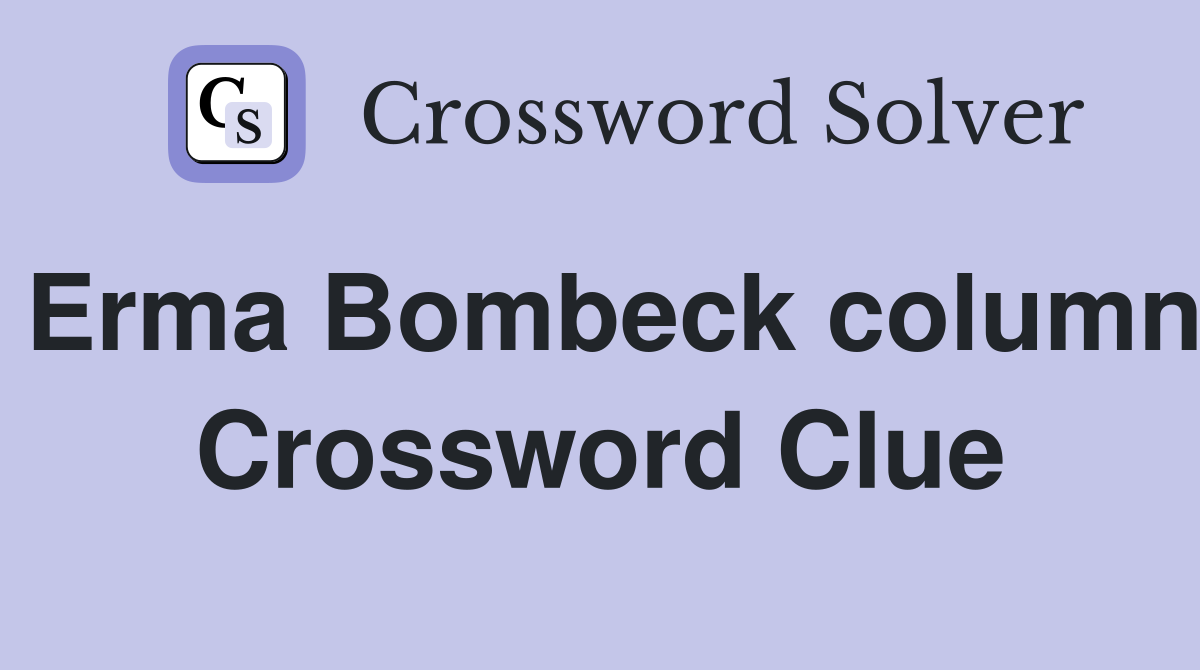 Erma Bombeck column Crossword Clue