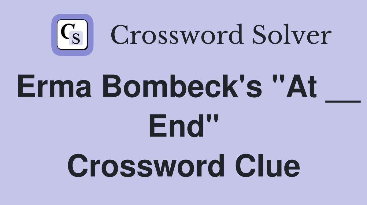 Erma Bombeck's "At __ End" Crossword Clue