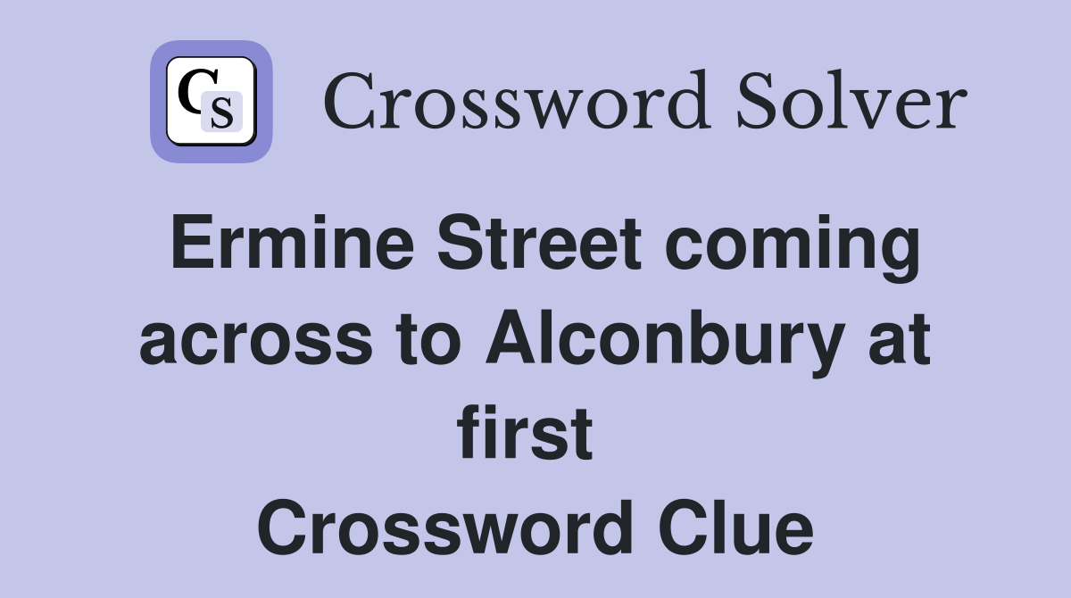 Ermine Street coming across to Alconbury at first  Crossword Clue