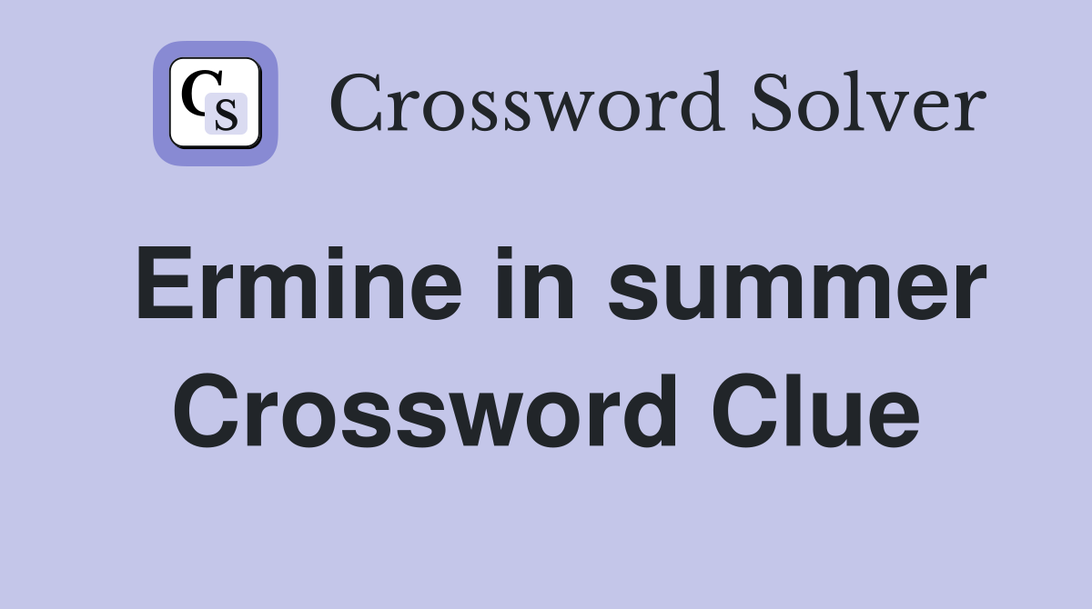 Ermine in summer Crossword Clue