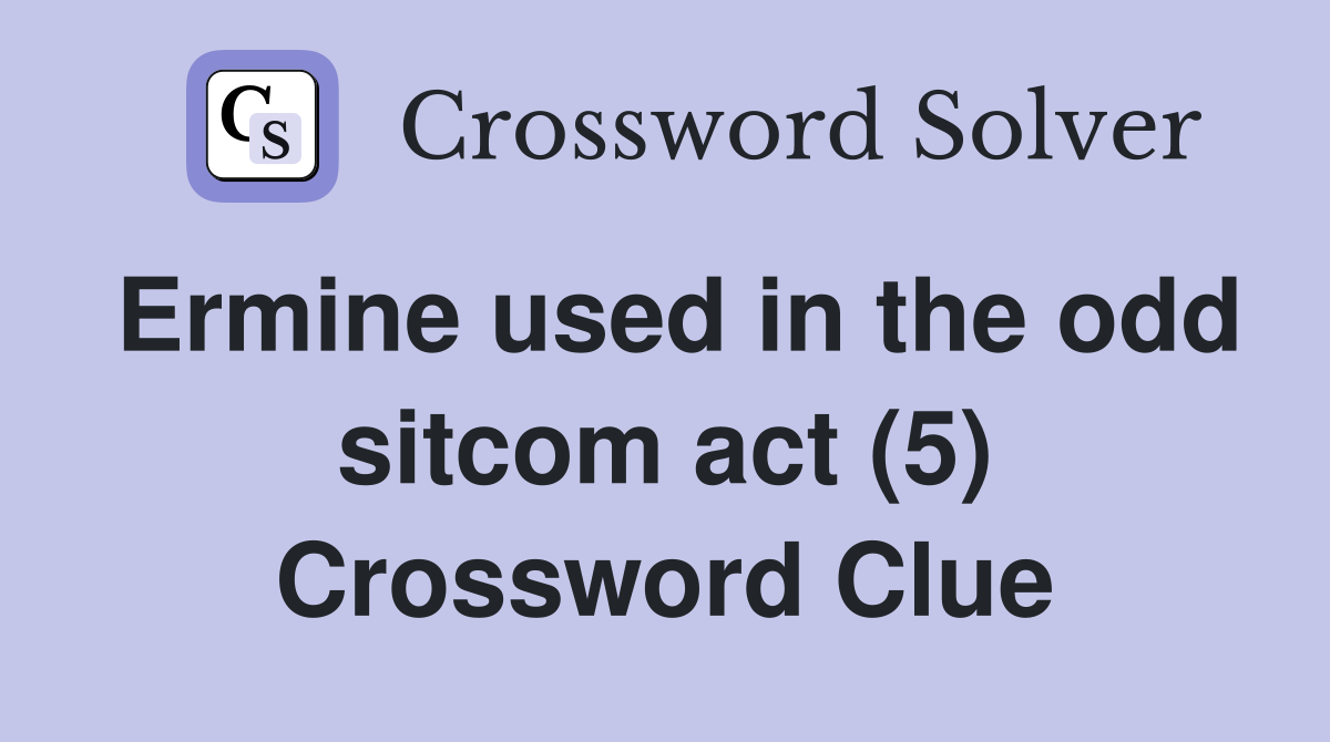 Ermine used in the odd sitcom act (5) Crossword Clue
