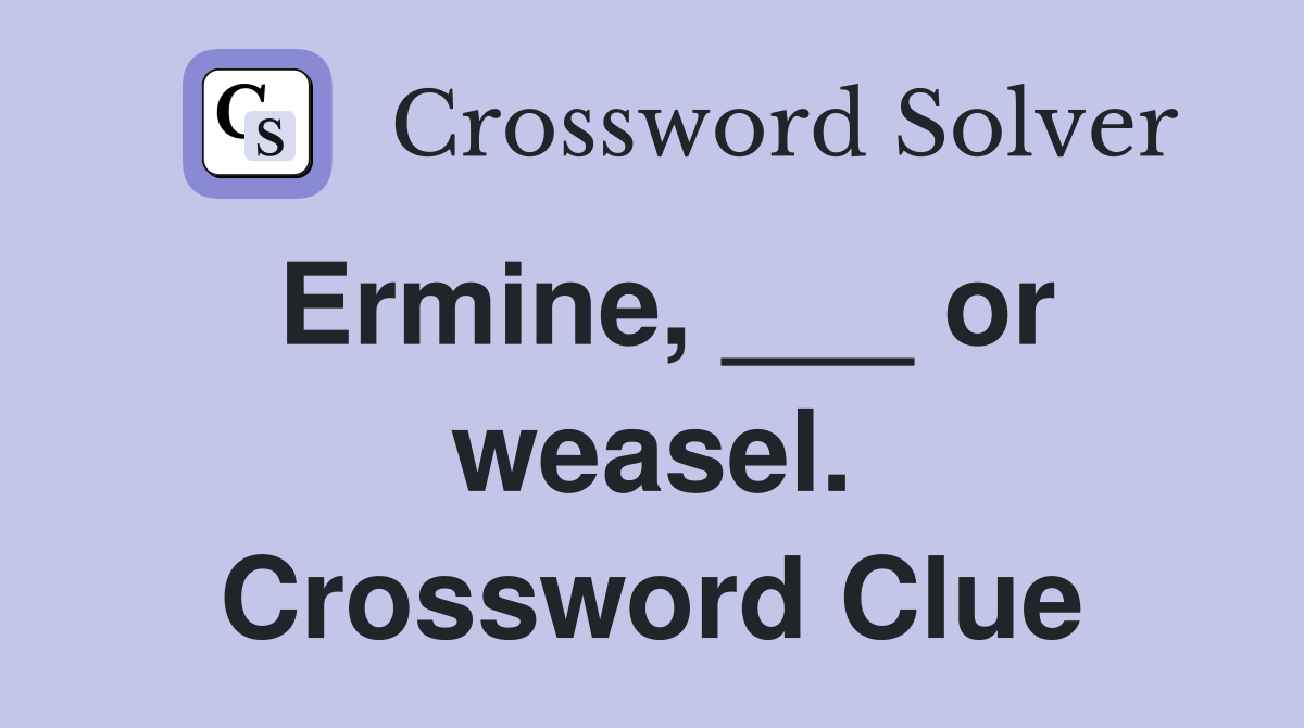 Ermine, ___ or weasel. Crossword Clue